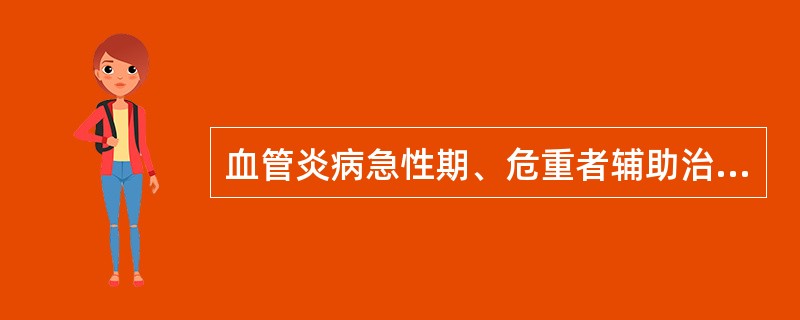 血管炎病急性期、危重者辅助治疗中多应用（）