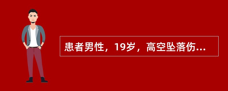 患者男性，19岁，高空坠落伤。查体：BP70／50mmHg，HR100次／分，躁