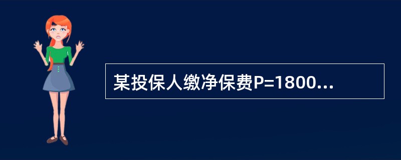 某投保人缴净保费P=1800元，附加费比例k=10％，则该投保人缴纳的营业保费和