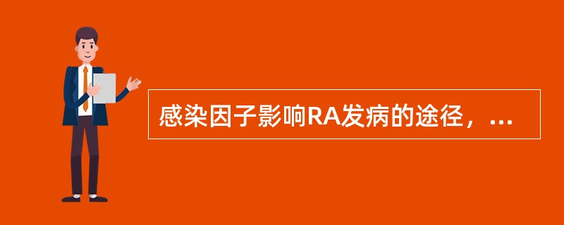 感染因子影响RA发病的途径，可能是通过（）