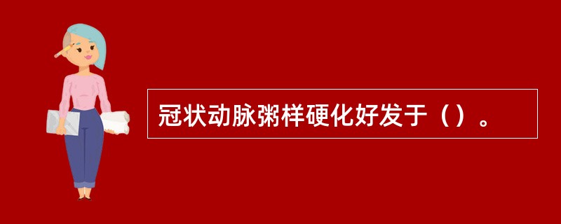 冠状动脉粥样硬化好发于（）。
