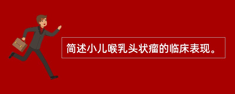 简述小儿喉乳头状瘤的临床表现。