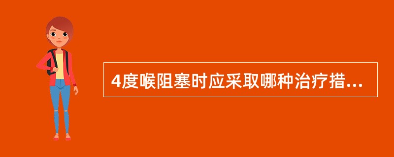 4度喉阻塞时应采取哪种治疗措施()