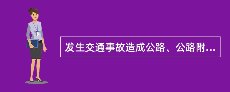 发生交通事故造成公路、公路附属设施损坏，公安机关交通管理部门在处理交通事故时应当