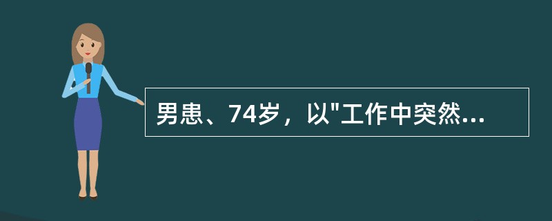 男患、74岁，以"工作中突然出现左肢无力，伴头痛半小时"为主诉来诊，既往有高血压