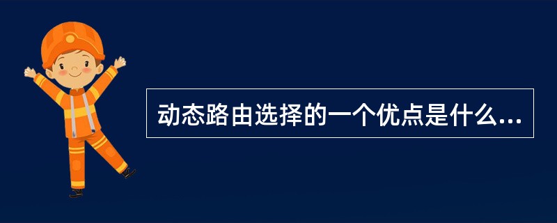 动态路由选择的一个优点是什么？（）