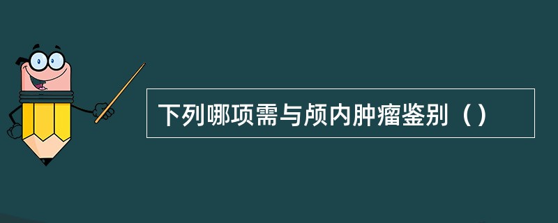 下列哪项需与颅内肿瘤鉴别（）