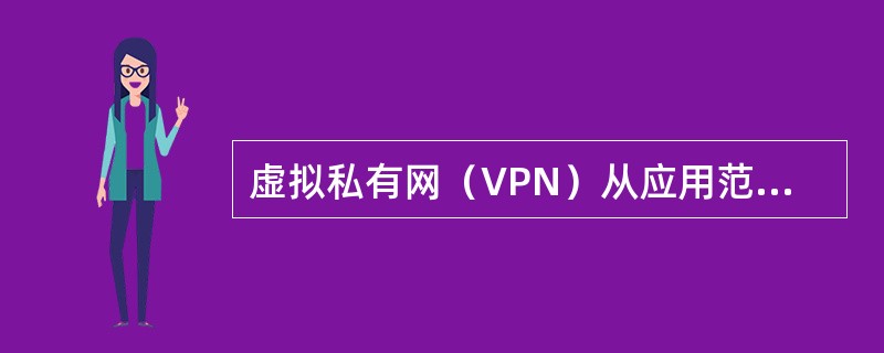 虚拟私有网（VPN）从应用范围的角度分为（）。