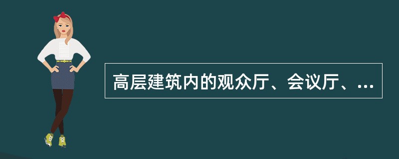 高层建筑内的观众厅、会议厅、多功能厅等人员密集场所，应设在首层或二、三层；当必须