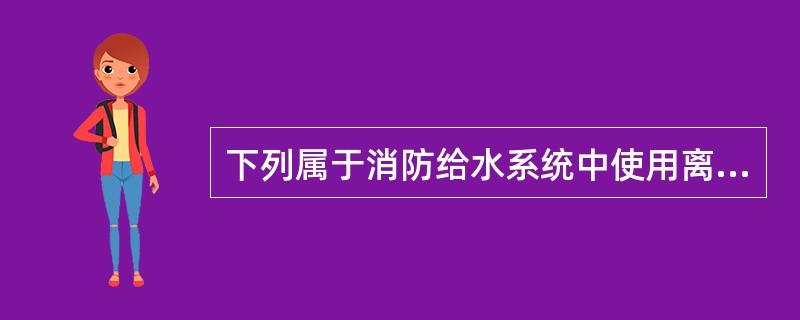 下列属于消防给水系统中使用离心泵的优点的有（）