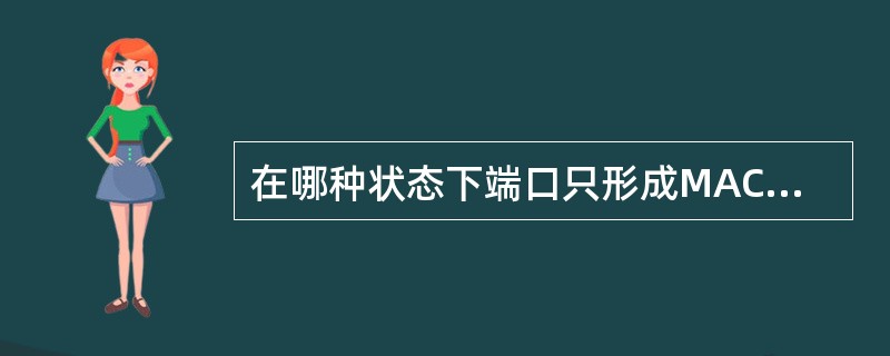 在哪种状态下端口只形成MAC地址表但不转发用户数据帧？（）