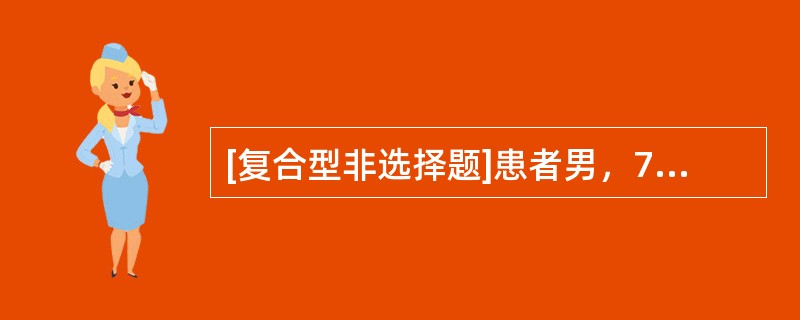 [复合型非选择题]患者男，71岁，小学文化，因“左侧肢体无力8个月，记忆力减退、