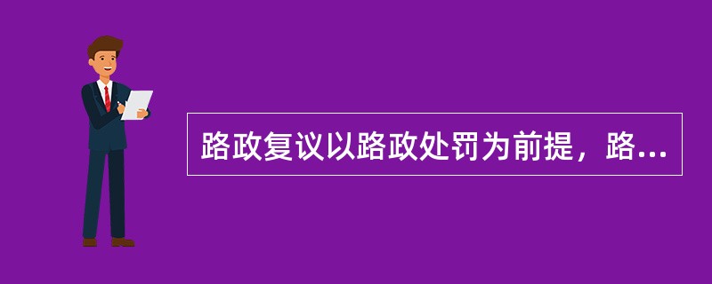 路政复议以路政处罚为前提，路政处罚受路政复议程序的检验。