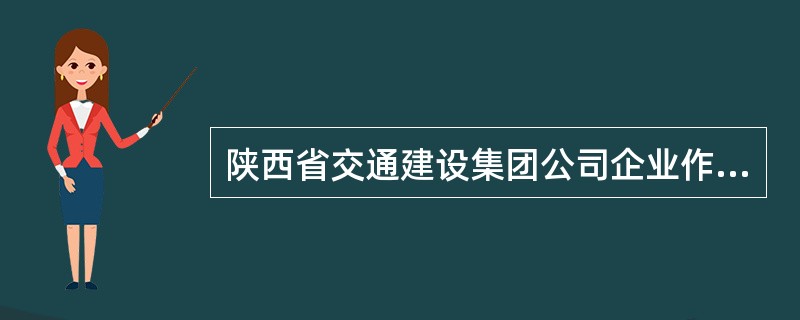 陕西省交通建设集团公司企业作风是什么？