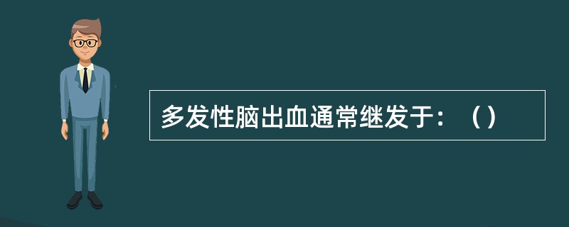 多发性脑出血通常继发于：（）