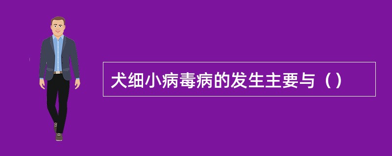 犬细小病毒病的发生主要与（）