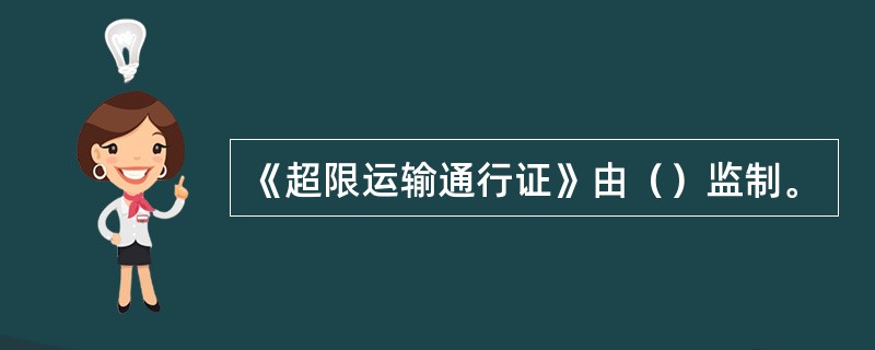 《超限运输通行证》由（）监制。