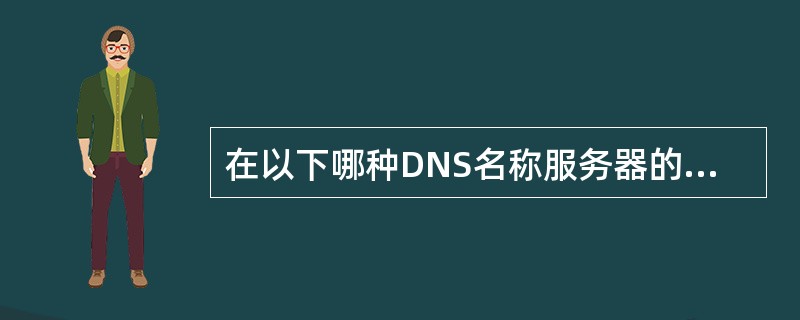 在以下哪种DNS名称服务器的区域文件中数据记录可以修改？（）