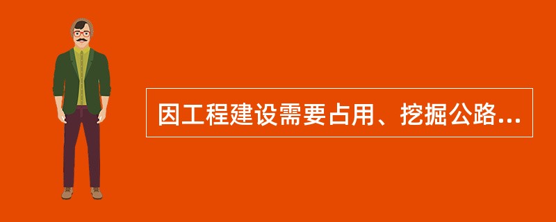 因工程建设需要占用、挖掘公路或者使公路改线的，建设单位应当做到（）