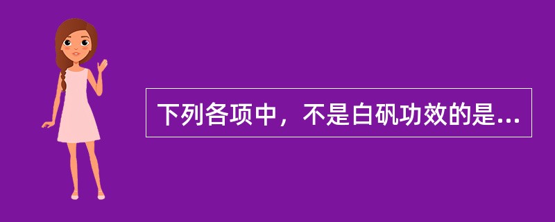 下列各项中，不是白矾功效的是（）。