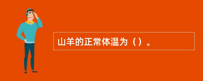 山羊的正常体温为（）。