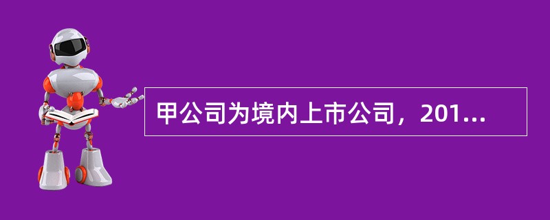 甲公司为境内上市公司，2015年发生的有关交易或事项包括：（1）接受母公司作为资