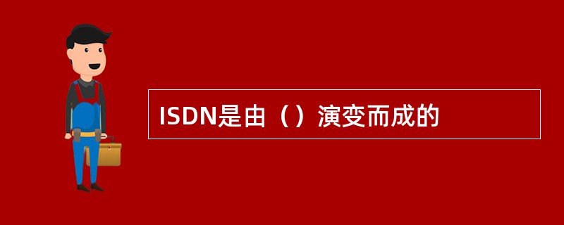 ISDN是由（）演变而成的