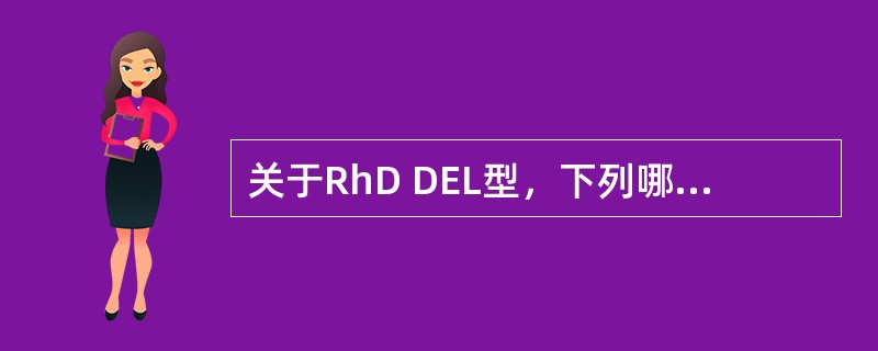 关于RhD DEL型，下列哪项说法是错误的（）。