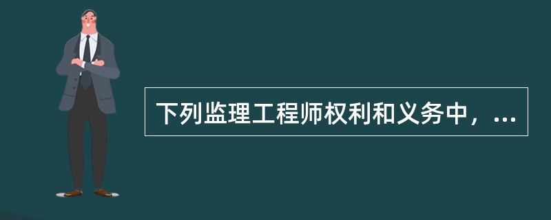 下列监理工程师权利和义务中，属于监理工程师义务的是（）