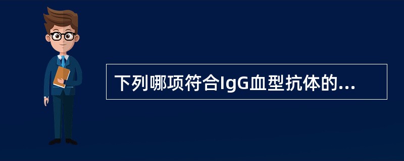 下列哪项符合IgG血型抗体的性质（）。