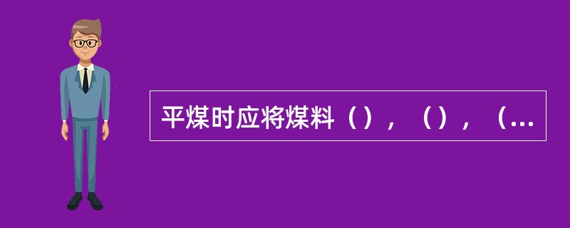 平煤时应将煤料（），（），（），（）。