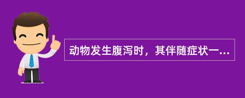 动物发生腹泻时，其伴随症状一般不包括（）