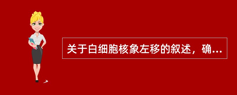 关于白细胞核象左移的叙述，确切的说法是（）