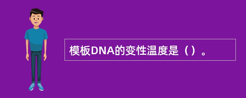 模板DNA的变性温度是（）。