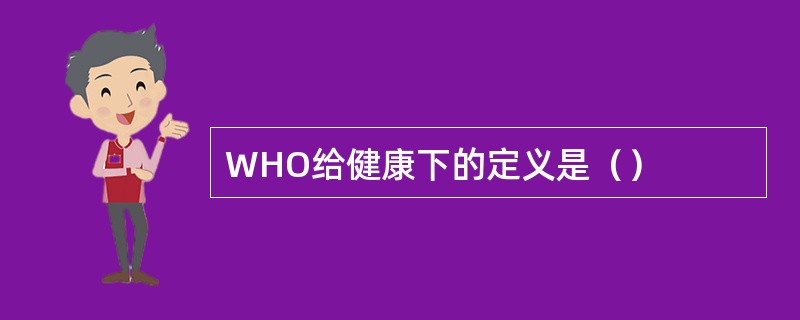 WHO给健康下的定义是（）