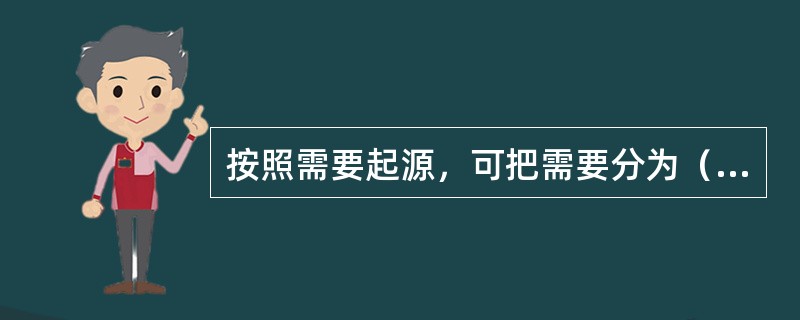 按照需要起源，可把需要分为（）。