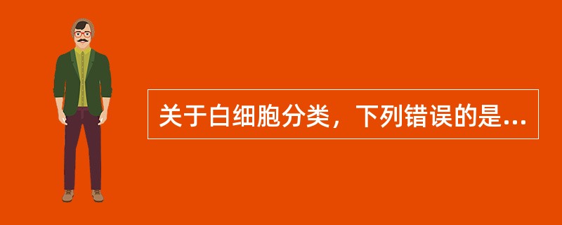 关于白细胞分类，下列错误的是（）