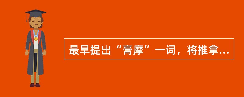 最早提出“膏摩”一词，将推拿手法与药物外用结合的医家是（）