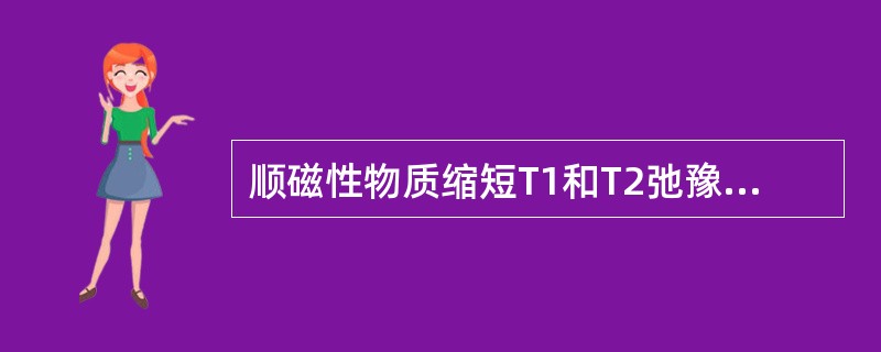 顺磁性物质缩短T1和T2弛豫时间与哪种因素有关（）