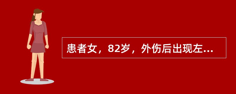 患者女，82岁，外伤后出现左肩疼痛，肿胀，伴有肩部活动障碍，肘关节及腕关节活动正