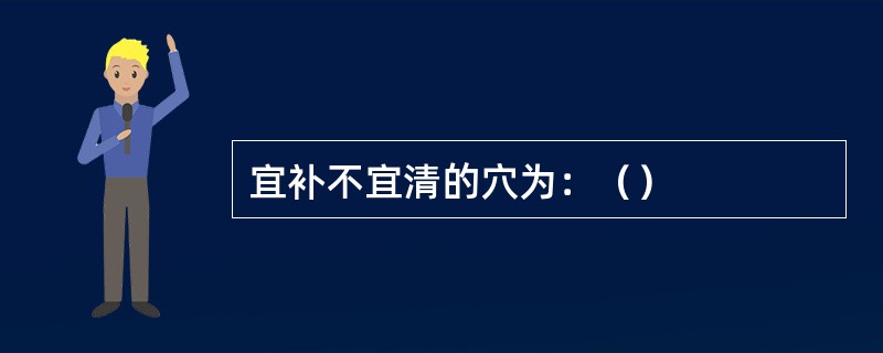 宜补不宜清的穴为：（）