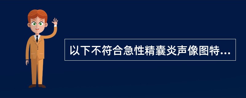 以下不符合急性精囊炎声像图特点的是（）。