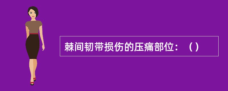 棘间韧带损伤的压痛部位：（）