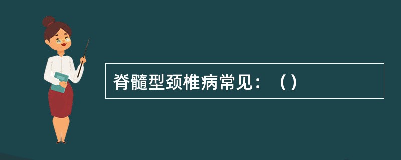 脊髓型颈椎病常见：（）