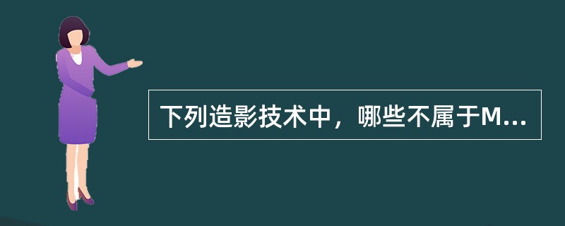 下列造影技术中，哪些不属于MR水成像范畴（）