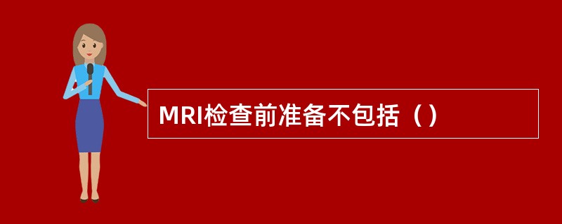 MRI检查前准备不包括（）