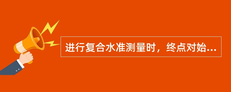 进行复合水准测量时，终点对始点的高差应等于（）。