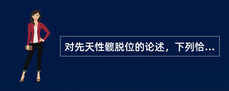 对先天性髋脱位的论述，下列恰当的是（）