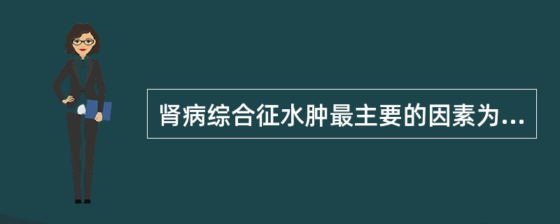 肾病综合征水肿最主要的因素为（）