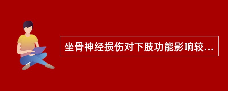 坐骨神经损伤对下肢功能影响较大，其损伤特点，下列错误的是（）